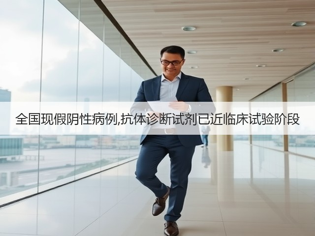 全国现假阴性病例,抗体诊断试剂已近临床试验阶段(图1) 全国现假阴性病例,抗体诊断试剂已近临床试验阶段(图1)