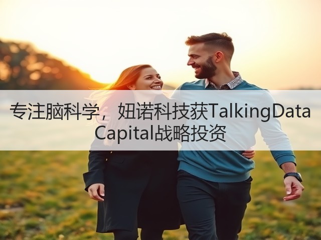 专注脑科学,妞诺科技获TalkingData Capital战略投资(图2) 专注脑科学,妞诺科技获TalkingData Capital战略投资(图2)