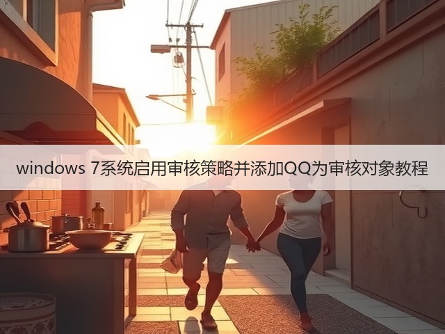 windows 7系统启用审核策略并添加QQ为审核对象教程(图1) windows 7系统启用审核策略并添加QQ为审核对象教程(图1)