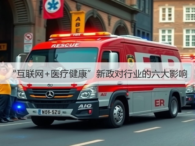 “互联网+医疗健康”新政对行业的六大影响(图2) “互联网+医疗健康”新政对行业的六大影响(图2)