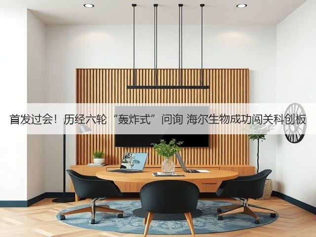 首发过会!历经六轮“轰炸式”问询 海尔生物成功闯关科创板(图3) 首发过会!历经六轮“轰炸式”问询 海尔生物成功闯关科创板(图3)