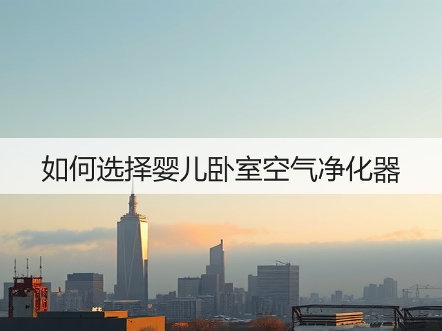 如何选择婴儿卧室空气净化器(图3) 如何选择婴儿卧室空气净化器(图3)