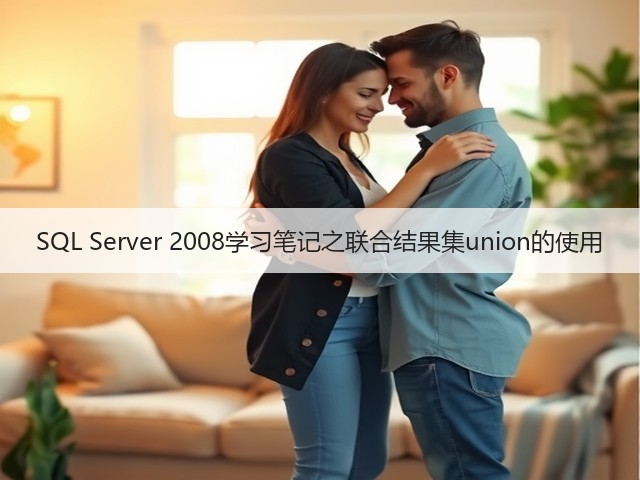 SQL Server 2008学习笔记之联合结果集union的使用(图2) SQL Server 2008学习笔记之联合结果集union的使用(图2)