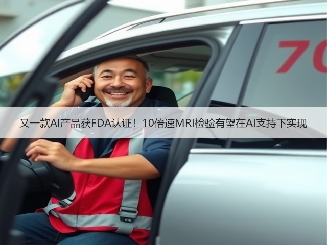 又一款AI产品获FDA认证!10倍速MRI检验有望在AI支持下实现(图2) 又一款AI产品获FDA认证!10倍速MRI检验有望在AI支持下实现(图2)