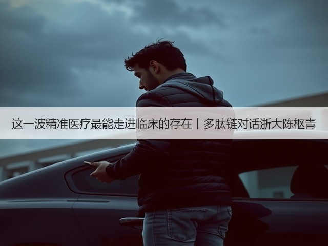 这一波精准医疗最能走进临床的存在丨多肽链对话浙大陈枢青(图2) 这一波精准医疗最能走进临床的存在丨多肽链对话浙大陈枢青(图2)