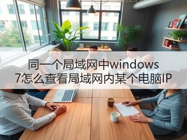 同一个局域网中windows 7怎么查看局域网内某个电脑IP(图3)