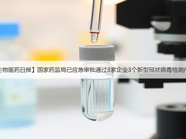 【生物医药日报】国家药监局已应急审批通过3家企业3个新型冠状病毒检测产品(图2) 【生物医药日报】国家药监局已应急审批通过3家企业3个新型冠状病毒检测产品(图2)