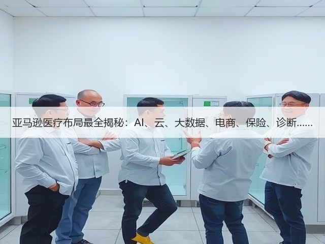 亚马逊医疗布局最全揭秘:AI、云、大数据、电商、保险、诊断……(图3) 亚马逊医疗布局最全揭秘:AI、云、大数据、电商、保险、诊断……(图3)