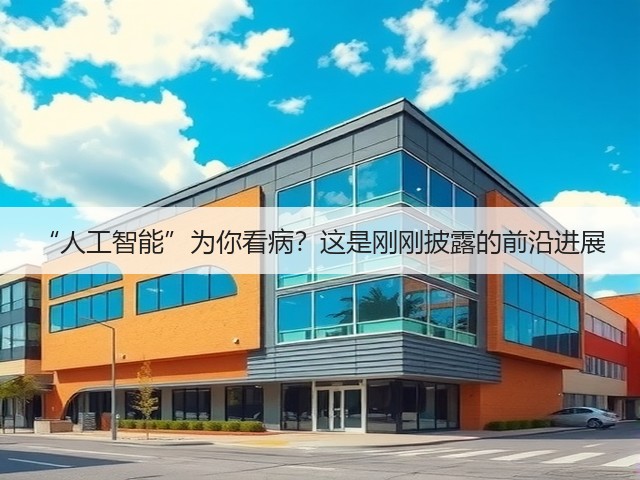 “人工智能”为你看病?这是刚刚披露的前沿进展(图2) “人工智能”为你看病?这是刚刚披露的前沿进展(图2)