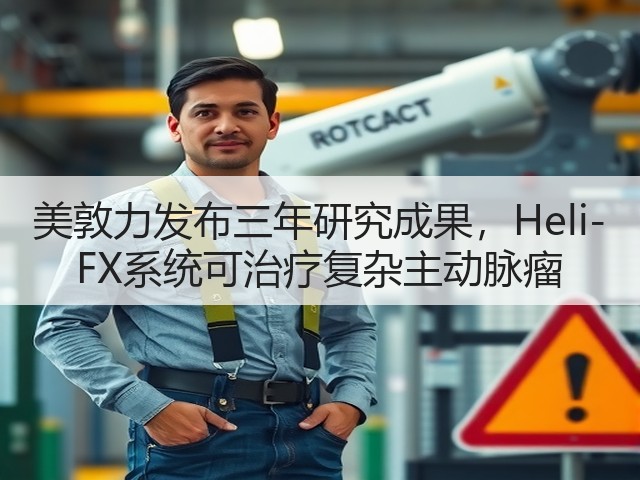 美敦力发布三年研究成果,Heli-FX系统可治疗复杂主动脉瘤(图3) 美敦力发布三年研究成果,Heli-FX系统可治疗复杂主动脉瘤(图3)