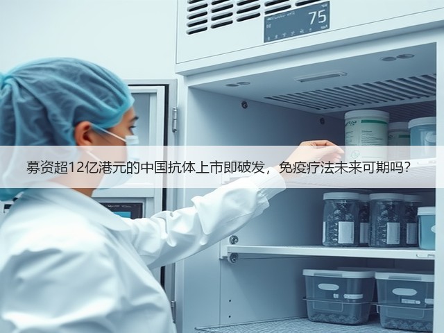 募资超12亿港元的中国抗体上市即破发,免疫疗法未来可期吗?(图2) 募资超12亿港元的中国抗体上市即破发,免疫疗法未来可期吗?(图2)