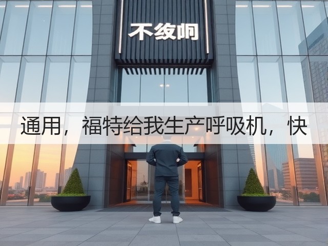 通用,福特给我生产呼吸机,快(图1) 通用,福特给我生产呼吸机,快(图1)
