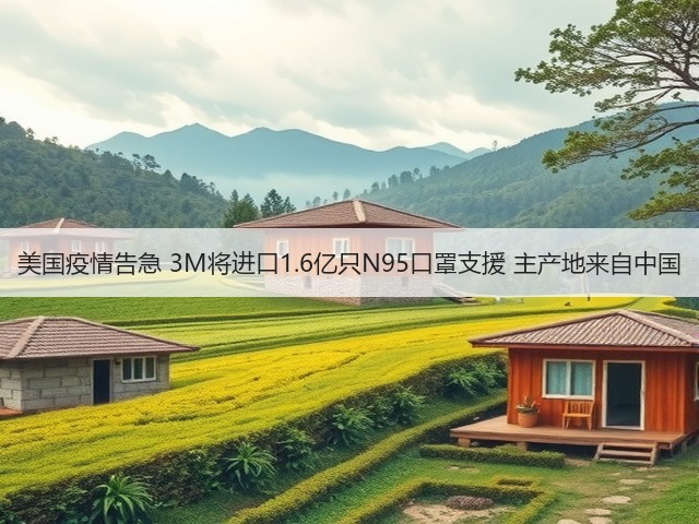 美国疫情告急 3M将进口1.6亿只N95口罩支援 主产地来自中国(图2) 美国疫情告急 3M将进口1.6亿只N95口罩支援 主产地来自中国(图2)