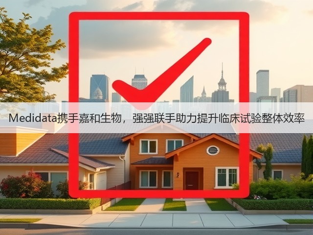 Medidata携手嘉和生物,强强联手助力提升临床试验整体效率(图1) Medidata携手嘉和生物,强强联手助力提升临床试验整体效率(图1)
