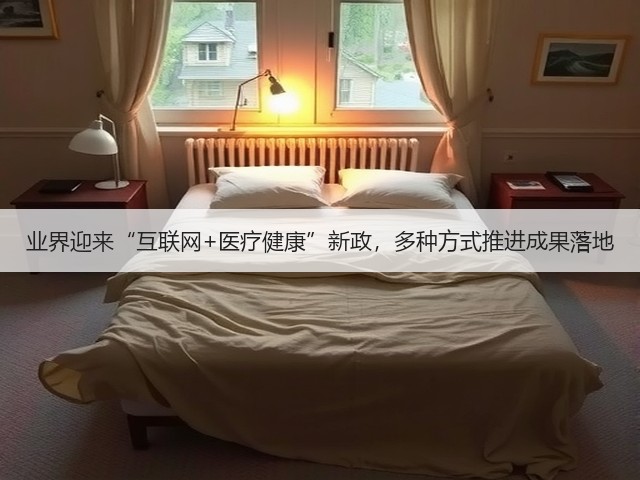业界迎来“互联网+医疗健康”新政,多种方式推进成果落地(图3) 业界迎来“互联网+医疗健康”新政,多种方式推进成果落地(图3)