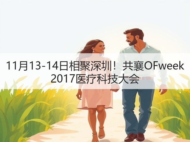 11月13-14日相聚深圳!共襄OFweek 2017医疗科技大会(图2) 11月13-14日相聚深圳!共襄OFweek 2017医疗科技大会(图2)