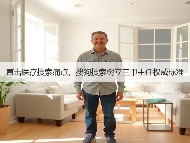 直击医疗搜索痛点,搜狗搜索树立三甲主任权威标准(图1) 直击医疗搜索痛点,搜狗搜索树立三甲主任权威标准(图1)