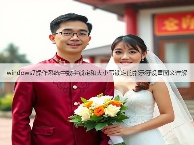 windows7操作系统中数字锁定和大小写锁定的指示符设置图文详解(图1) windows7操作系统中数字锁定和大小写锁定的指示符设置图文详解(图1)