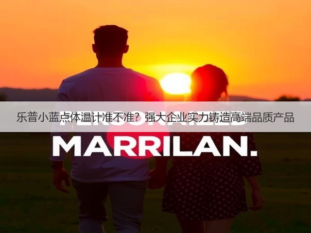 乐普小蓝点体温计准不准?强大企业实力铸造高端品质产品(图2) 乐普小蓝点体温计准不准?强大企业实力铸造高端品质产品(图2)