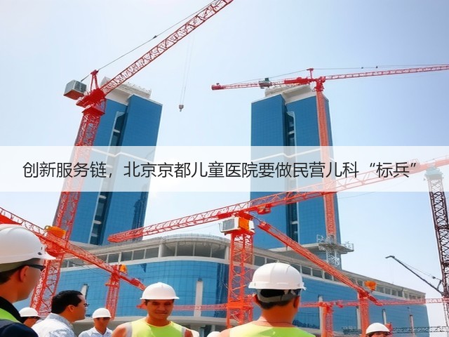 创新服务链,北京京都儿童医院要做民营儿科“标兵”(图1) 创新服务链,北京京都儿童医院要做民营儿科“标兵”(图1)
