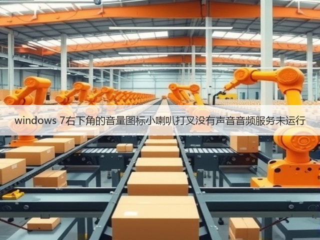windows 7右下角的音量图标小喇叭打叉没有声音音频服务未运行(图2)