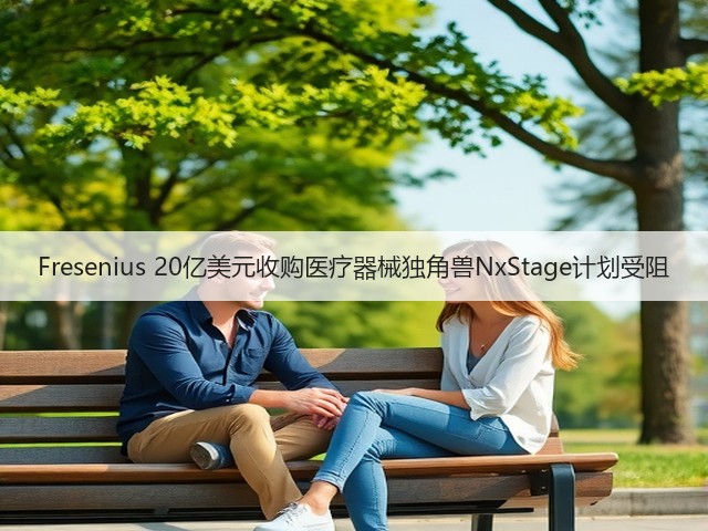 Fresenius 20亿美元收购医疗器械独角兽NxStage计划受阻(图1) Fresenius 20亿美元收购医疗器械独角兽NxStage计划受阻(图1)