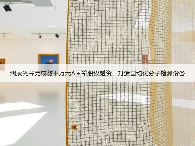 瀚辰光翼完成数千万元A+轮股权融资,打造自动化分子检测设备(图2) 瀚辰光翼完成数千万元A+轮股权融资,打造自动化分子检测设备(图2)