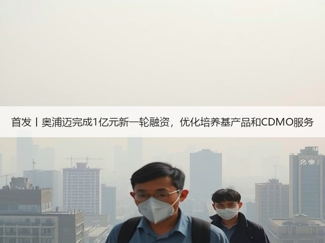 首发丨奥浦迈完成1亿元新一轮融资,优化培养基产品和CDMO服务(图2) 首发丨奥浦迈完成1亿元新一轮融资,优化培养基产品和CDMO服务(图2)