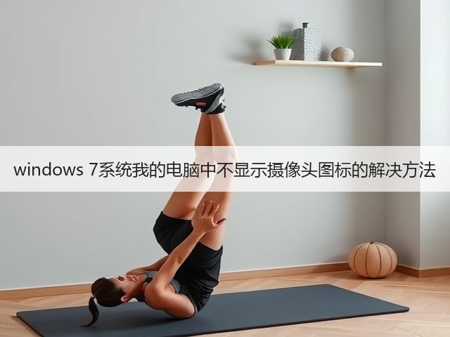windows 7系统我的电脑中不显示摄像头图标的解决方法(图3) windows 7系统我的电脑中不显示摄像头图标的解决方法(图3)