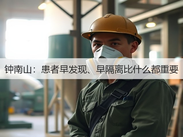 钟南山:患者早发现、早隔离比什么都重要(图3) 钟南山:患者早发现、早隔离比什么都重要(图3)