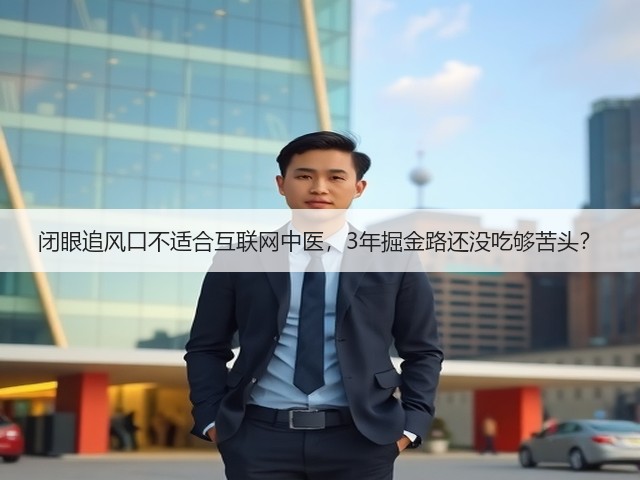 闭眼追风口不适合互联网中医,3年掘金路还没吃够苦头?(图3) 闭眼追风口不适合互联网中医,3年掘金路还没吃够苦头?(图3)