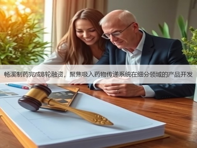 畅溪制药完成B轮融资,聚焦吸入药物传递系统在细分领域的产品开发(图1) 畅溪制药完成B轮融资,聚焦吸入药物传递系统在细分领域的产品开发(图1)