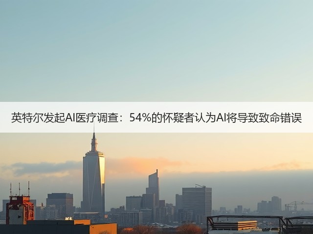 英特尔发起AI医疗调查:54%的怀疑者认为AI将导致致命错误(图3) 英特尔发起AI医疗调查:54%的怀疑者认为AI将导致致命错误(图3)