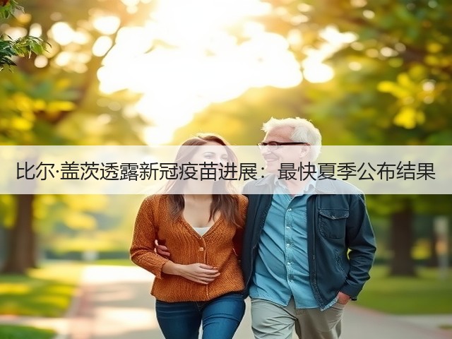 比尔·盖茨透露新冠疫苗进展:最快夏季公布结果(图3) 比尔·盖茨透露新冠疫苗进展:最快夏季公布结果(图3)