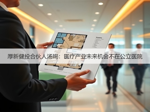 厚新健投合伙人汤珣:医疗产业未来机会不在公立医院(图3) 厚新健投合伙人汤珣:医疗产业未来机会不在公立医院(图3)