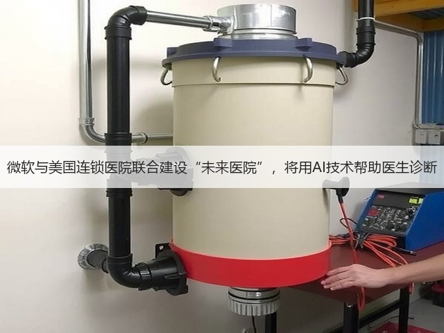 微软与美国连锁医院联合建设“未来医院”，将用AI技术帮助医生诊断(图1)
