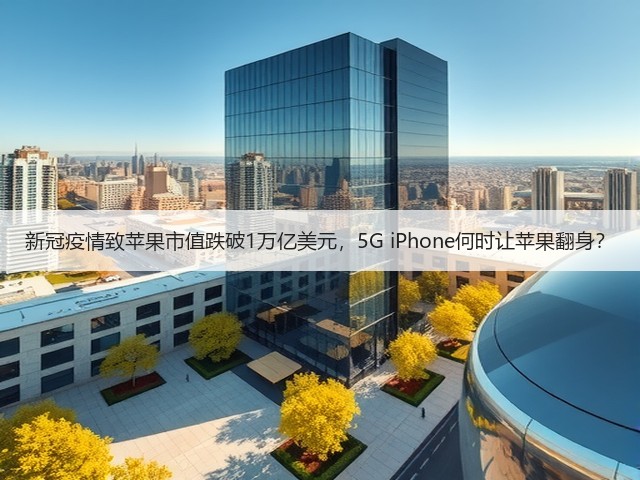新冠疫情致苹果市值跌破1万亿美元,5G iPhone何时让苹果翻身?(图1) 新冠疫情致苹果市值跌破1万亿美元,5G iPhone何时让苹果翻身?(图1)