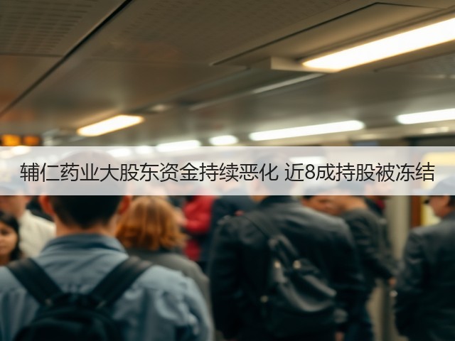 辅仁药业大股东资金持续恶化 近8成持股被冻结(图3) 辅仁药业大股东资金持续恶化 近8成持股被冻结(图3)