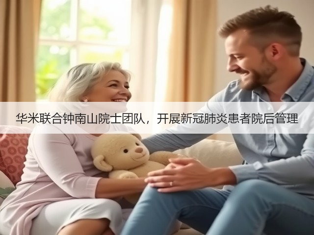 华米联合钟南山院士团队,开展新冠肺炎患者院后管理(图2) 华米联合钟南山院士团队,开展新冠肺炎患者院后管理(图2)
