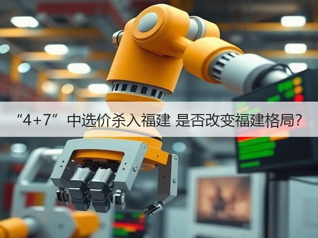 “4+7”中选价杀入福建 是否改变福建格局？(图2)