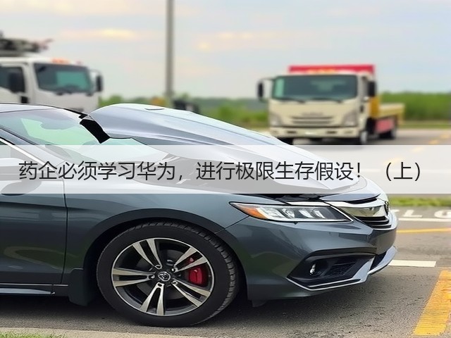 药企必须学习华为,进行极限生存假设!(上)(图1) 药企必须学习华为,进行极限生存假设!(上)(图1)