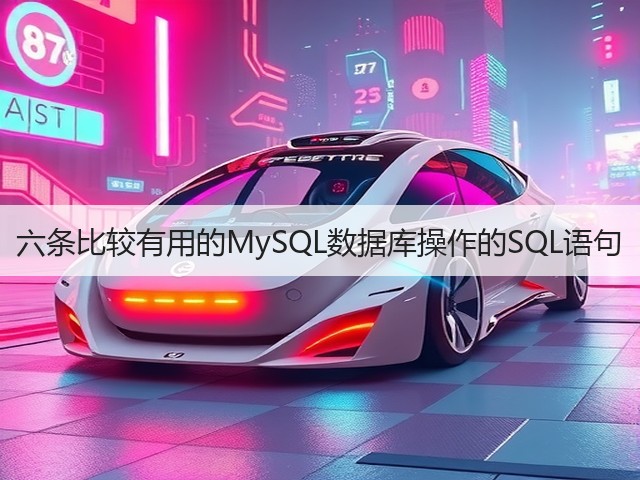 六条比较有用的MySQL数据库操作的SQL语句(图1) 六条比较有用的MySQL数据库操作的SQL语句(图1)