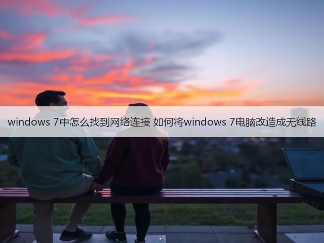 windows 7中怎么找到网络连接 如何将windows 7电脑改造成无线路(图2) windows 7中怎么找到网络连接 如何将windows 7电脑改造成无线路(图2)