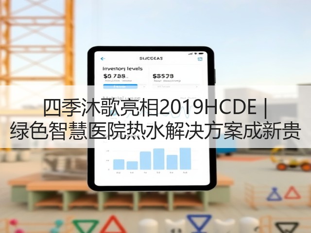 四季沐歌亮相2019HCDE | 绿色智慧医院热水解决方案成新贵(图1) 四季沐歌亮相2019HCDE | 绿色智慧医院热水解决方案成新贵(图1)