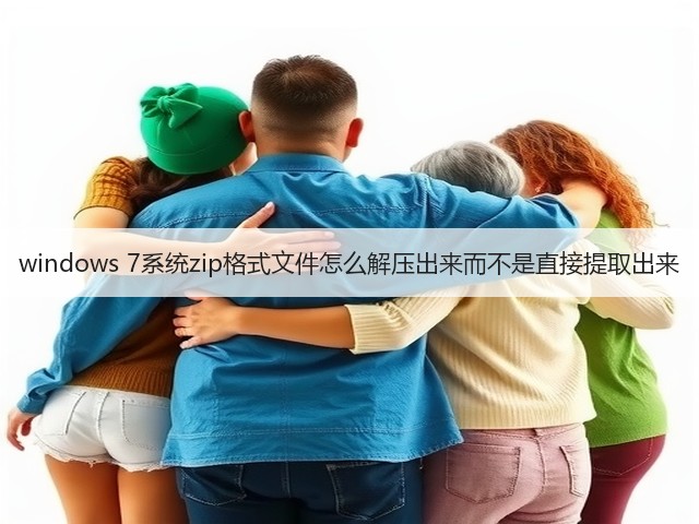 windows 7系统zip格式文件怎么解压出来而不是直接提取出来(图3) windows 7系统zip格式文件怎么解压出来而不是直接提取出来(图3)