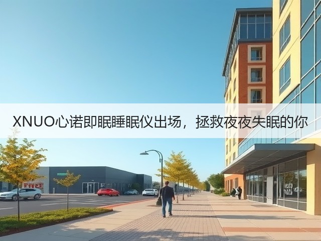 XNUO心诺即眠睡眠仪出场,拯救夜夜失眠的你(图3) XNUO心诺即眠睡眠仪出场,拯救夜夜失眠的你(图3)