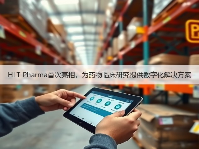 HLT Pharma首次亮相,为药物临床研究提供数字化解决方案(图3) HLT Pharma首次亮相,为药物临床研究提供数字化解决方案(图3)
